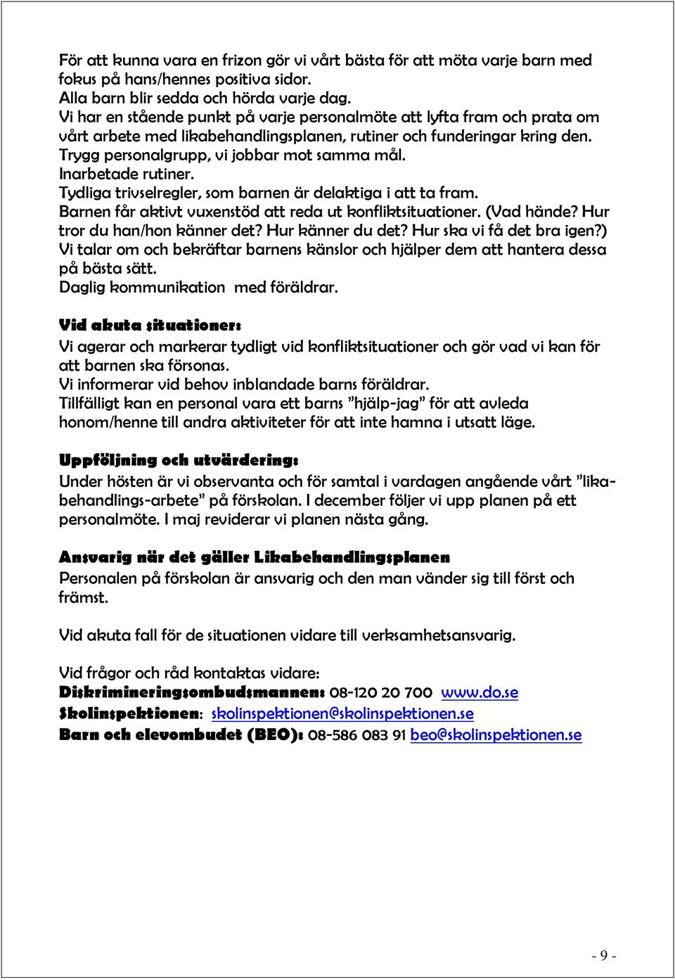 Inarbetade rutiner. Tydliga trivselregler, som barnen är delaktiga i att ta fram. Barnen får aktivt vuxenstöd att reda ut konfliktsituationer. (Vad hände? Hur tror du han/hon känner det?