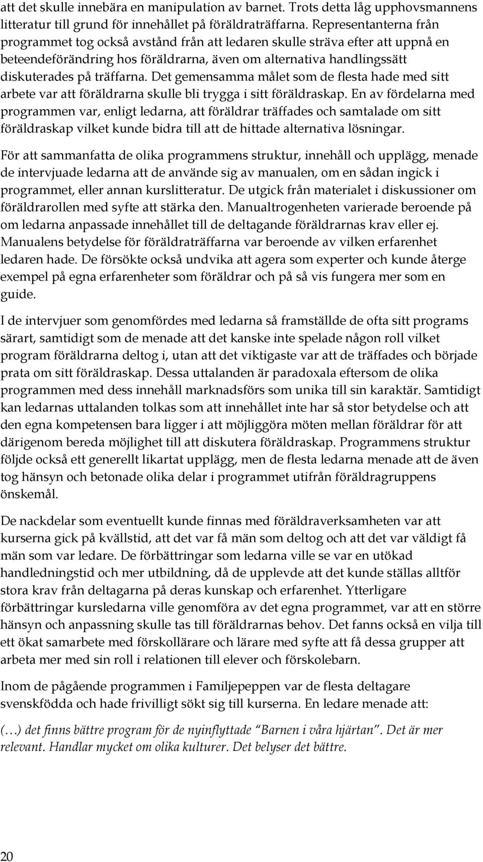 Det gemensamma målet som de flesta hade med sitt arbete var att föräldrarna skulle bli trygga i sitt föräldraskap.