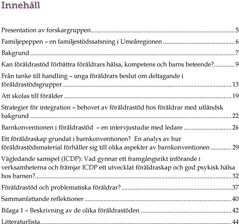 .. 19 Strategier för integration behovet av föräldrastöd hos föräldrar med utländsk bakgrund... 22 Barnkonventionen i föräldrastöd en intervjustudie med ledare.