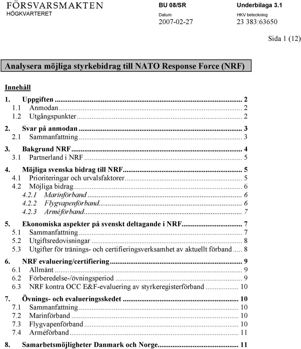 .. 6 4.2.3 Arméförband... 7 5. Ekonomiska aspekter på svenskt deltagande i NRF... 7 5.1 Sammanfattning... 7 5.2 Utgiftsredovisningar... 8 5.