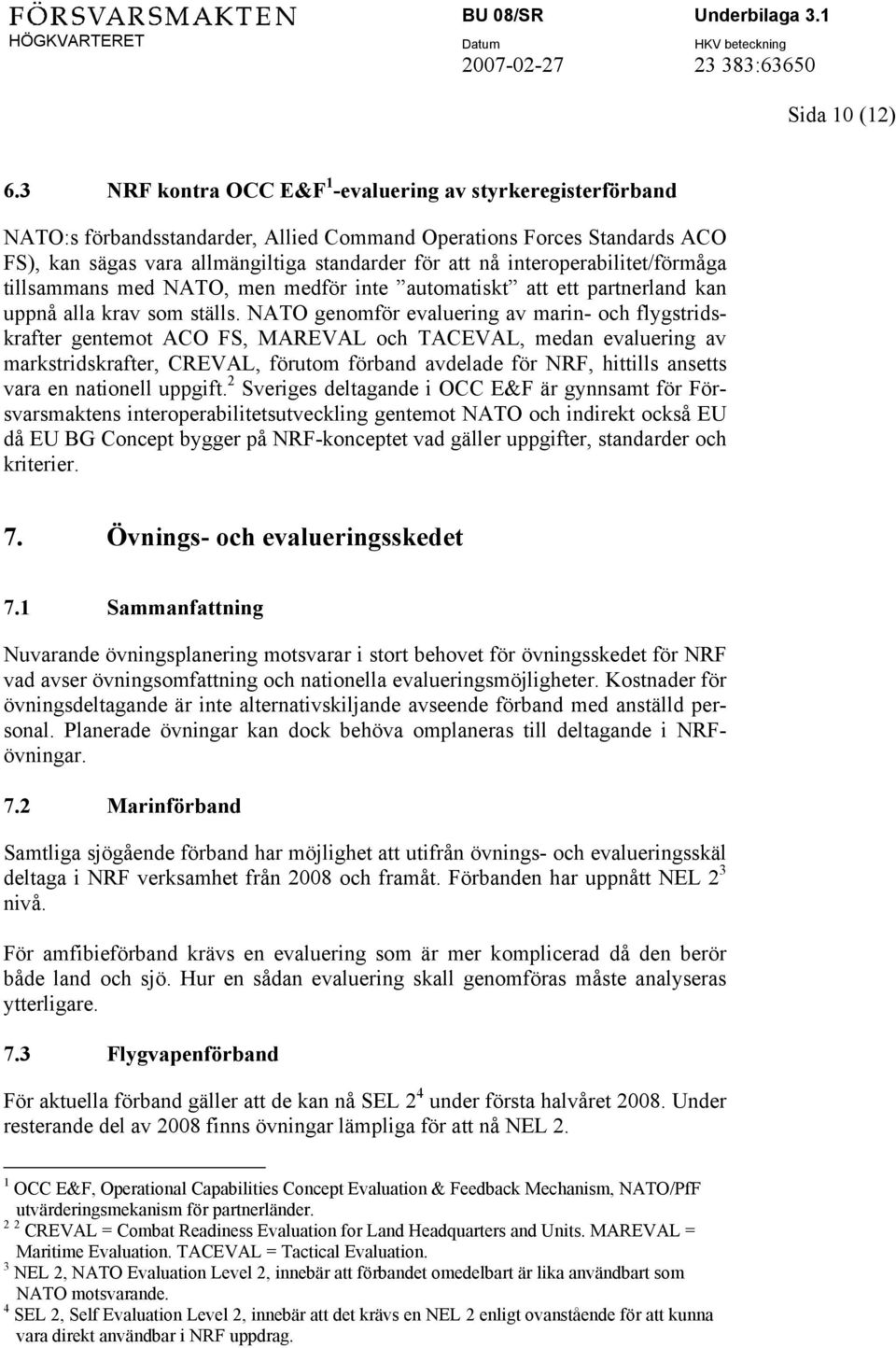 interoperabilitet/förmåga tillsammans med NATO, men medför inte automatiskt att ett partnerland kan uppnå alla krav som ställs.