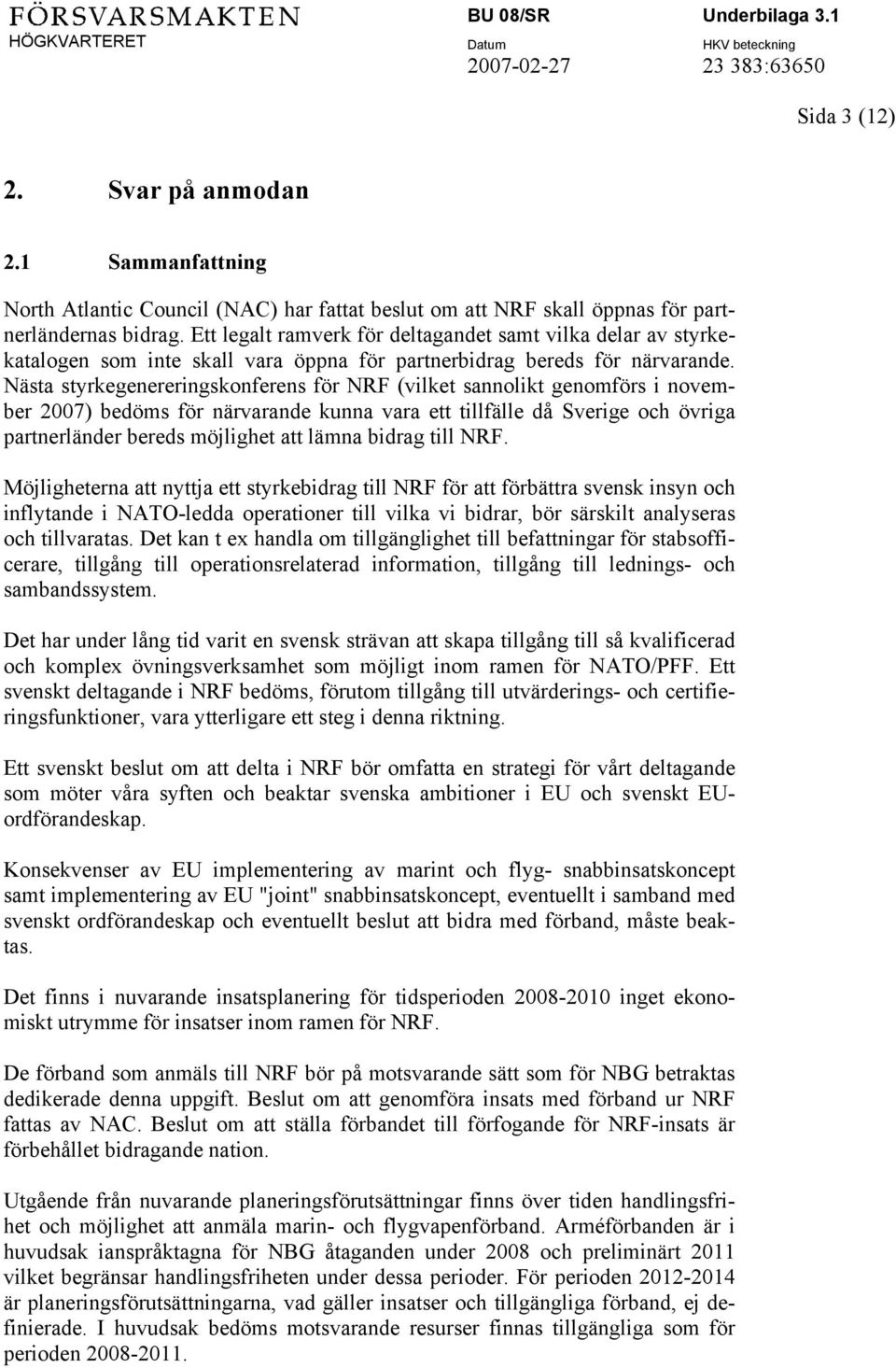 Nästa styrkegenereringskonferens för NRF (vilket sannolikt genomförs i november 2007) bedöms för närvarande kunna vara ett tillfälle då Sverige och övriga partnerländer bereds möjlighet att lämna