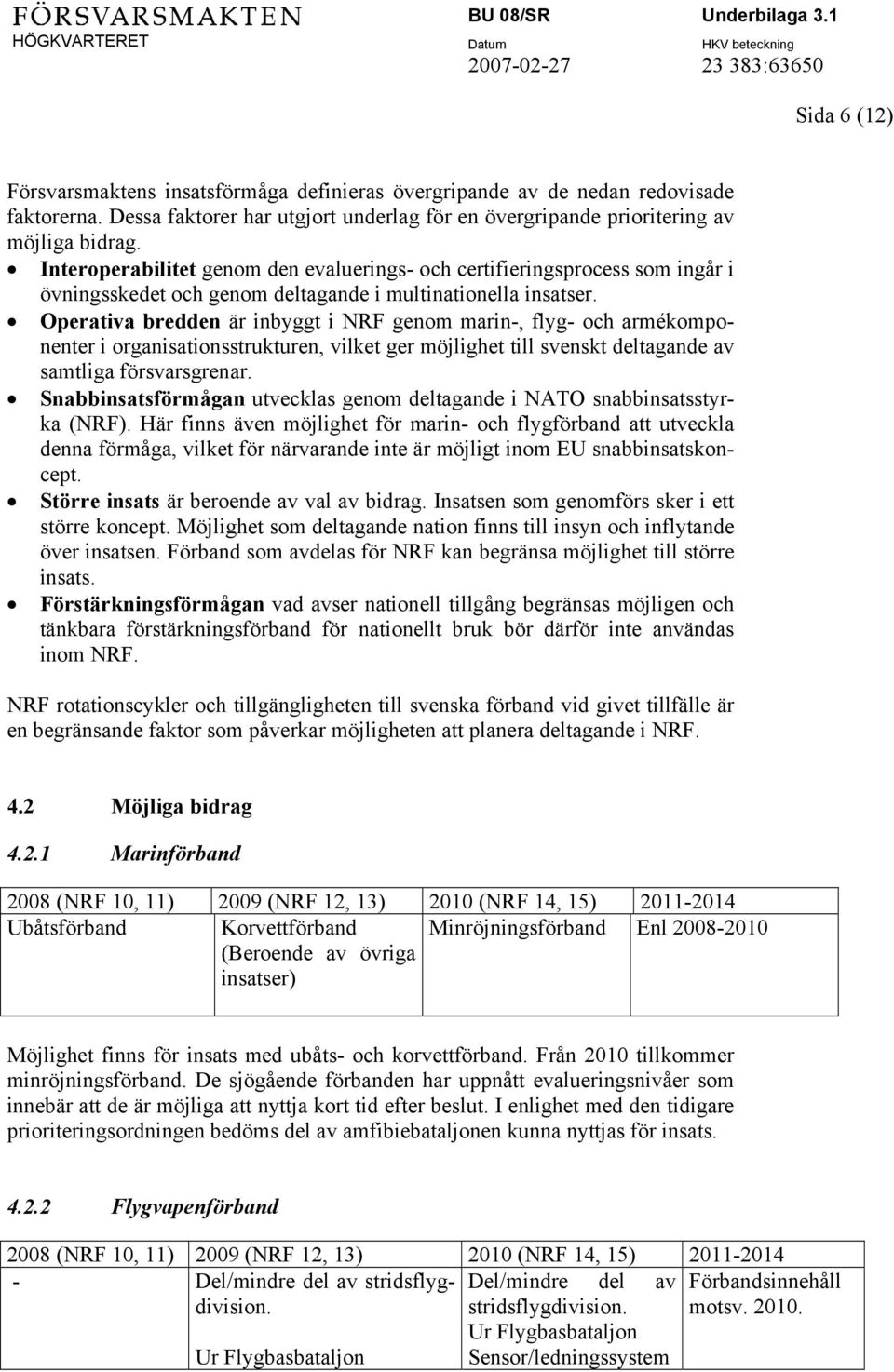 Operativa bredden är inbyggt i NRF genom marin-, flyg- och armékomponenter i organisationsstrukturen, vilket ger möjlighet till svenskt deltagande av samtliga försvarsgrenar.