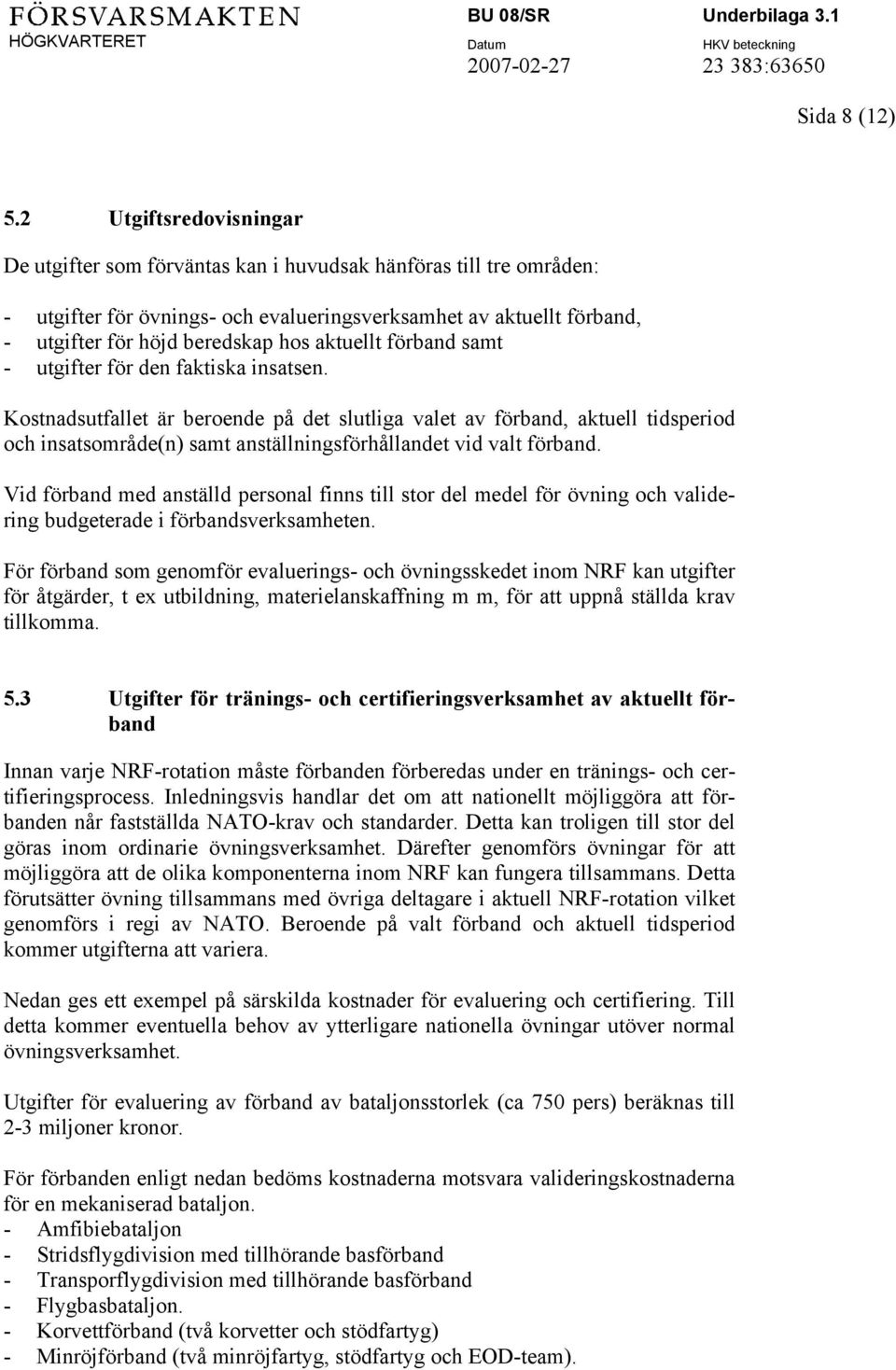 aktuellt förband samt - utgifter för den faktiska insatsen.