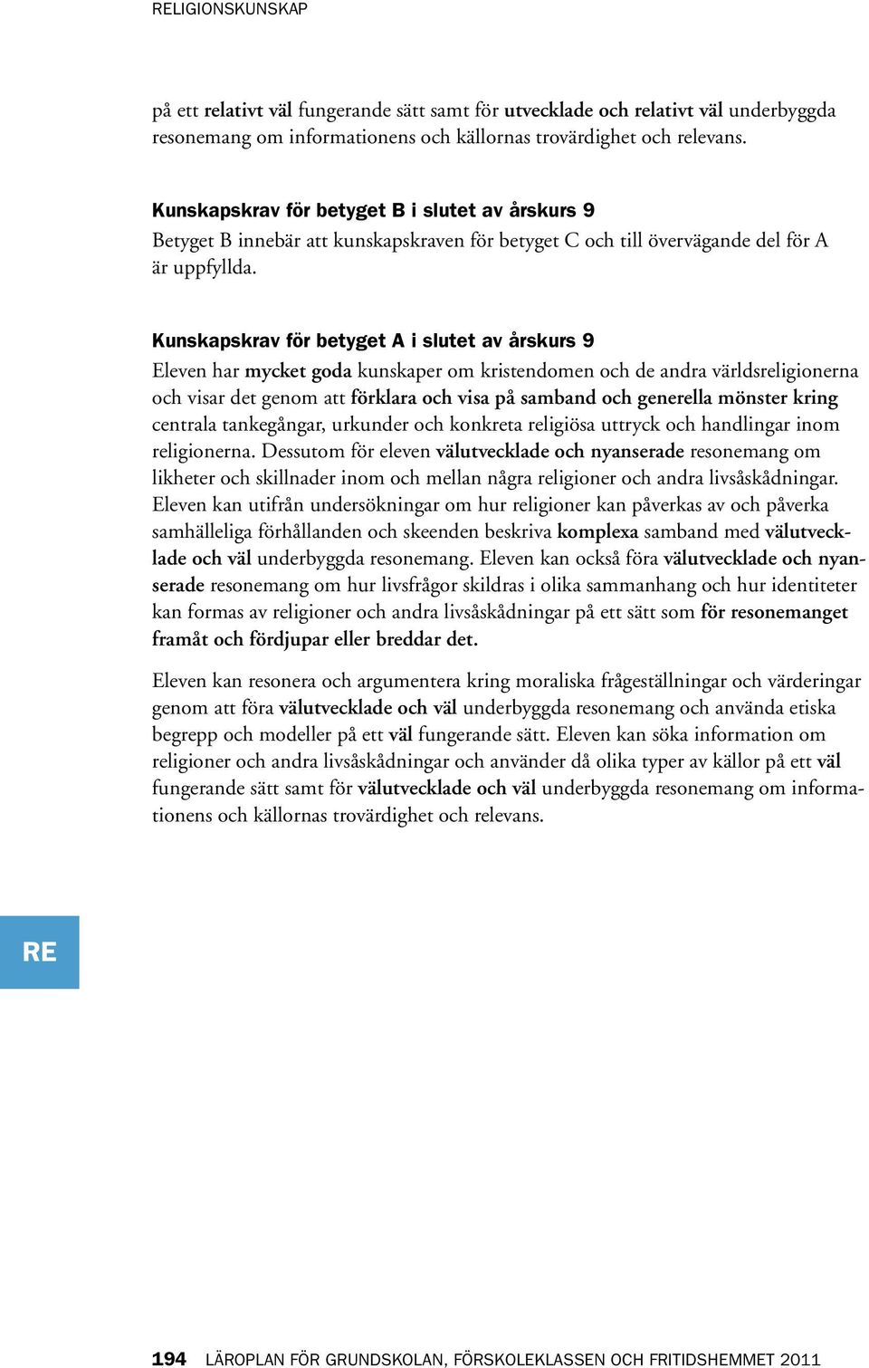 Kunskapskrav för betyget A i slutet av årskurs 9 Eleven har mycket goda kunskaper om kristendomen och de andra världsreligionerna och visar det genom att förklara och visa på samband och generella