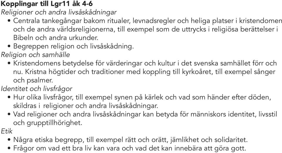 Religion och samhälle Kristendomens betydelse för värderingar och kultur i det svenska samhället förr och nu.