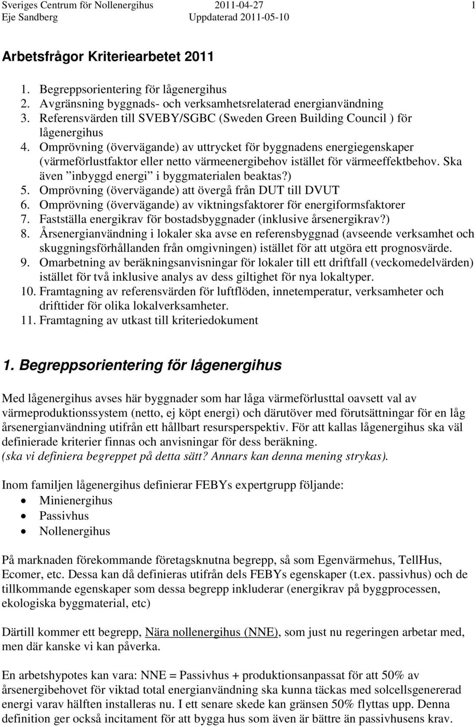 Omprövning (övervägande) av uttrycket för byggnadens energiegenskaper (värmeförlustfaktor eller netto värmeenergibehov istället för värmeeffektbehov. Ska även inbyggd energi i byggmaterialen beaktas?