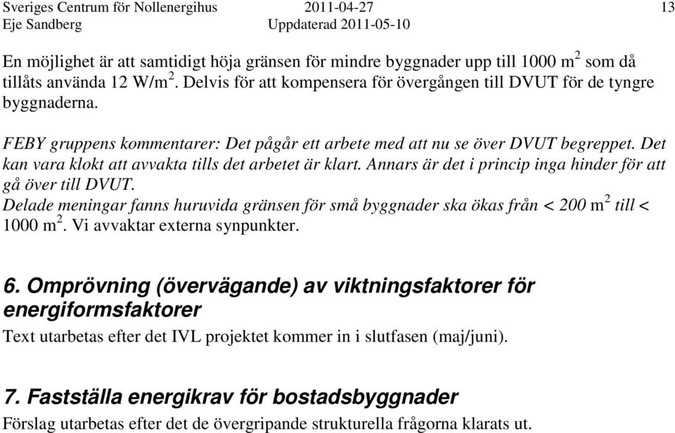 Det kan vara klokt att avvakta tills det arbetet är klart. Annars är det i princip inga hinder för att gå över till DVUT.