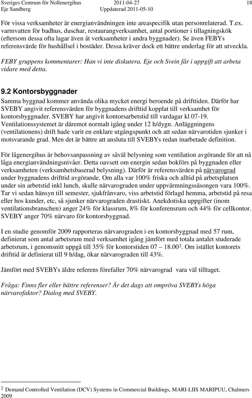 Eje och Svein får i uppgift att arbeta vidare med detta. 9.2 Kontorsbyggnader Samma byggnad kommer använda olika mycket energi beroende på drifttiden.