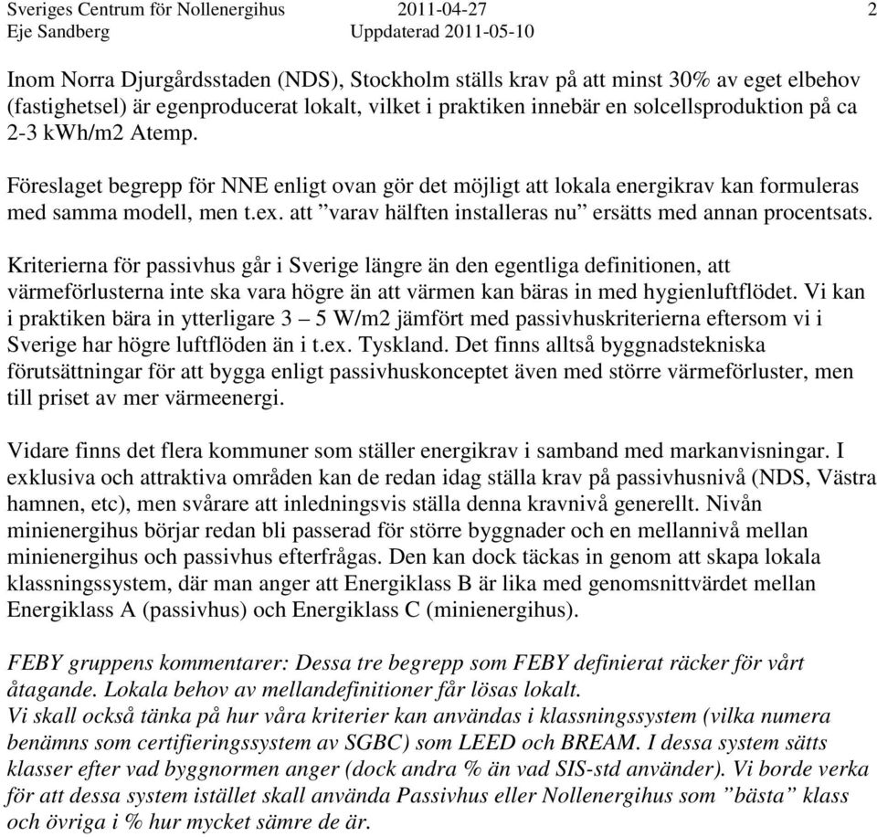 Kriterierna för passivhus går i Sverige längre än den egentliga definitionen, att värmeförlusterna inte ska vara högre än att värmen kan bäras in med hygienluftflödet.