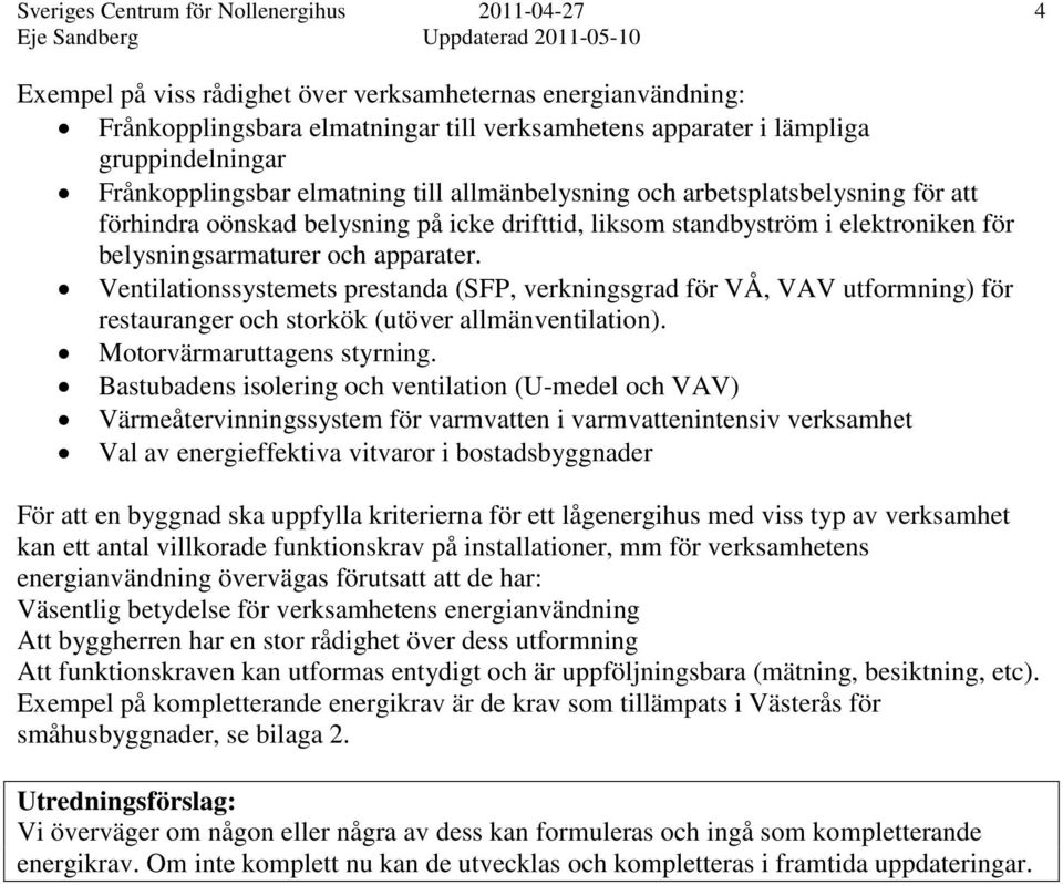 Ventilationssystemets prestanda (SFP, verkningsgrad för VÅ, VAV utformning) för restauranger och storkök (utöver allmänventilation). Motorvärmaruttagens styrning.