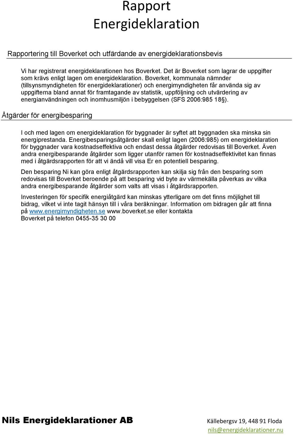 Boverket, kommunala nämnder (tillsynsmyndigheten för energideklarationer) och energimyndigheten får använda sig av uppgifterna bland annat för framtagande av statistik, uppföljning och utvärdering av