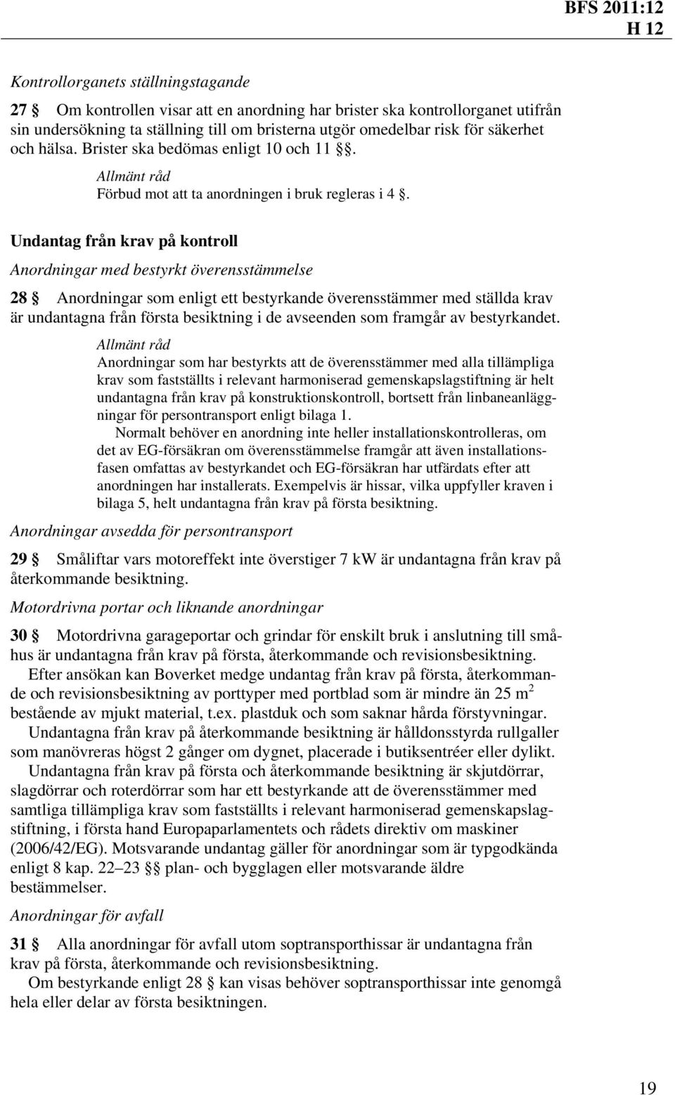 Undantag från krav på kontroll Anordningar med bestyrkt överensstämmelse 28 Anordningar som enligt ett bestyrkande överensstämmer med ställda krav är undantagna från första besiktning i de avseenden