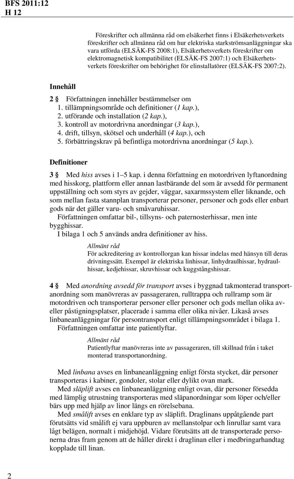 Innehåll 2 Författningen innehåller bestämmelser om 1. tillämpningsområde och definitioner (1 kap.), 2. utförande och installation (2 kap.), 3. kontroll av motordrivna anordningar (3 kap.), 4.