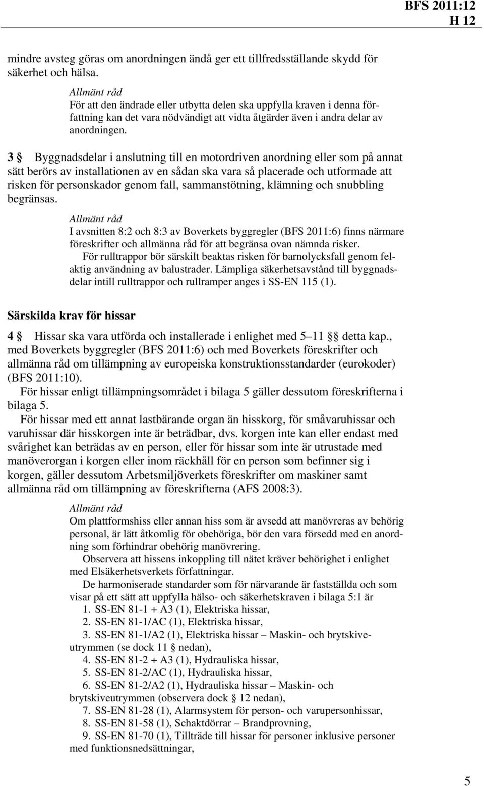 3 Byggnadsdelar i anslutning till en motordriven anordning eller som på annat sätt berörs av installationen av en sådan ska vara så placerade och utformade att risken för personskador genom fall,