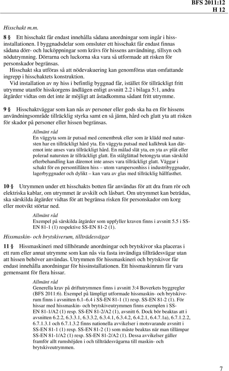 Dörrarna och luckorna ska vara så utformade att risken för personskador begränsas. Hisschakt ska utföras så att nödevakuering kan genomföras utan omfattande ingrepp i hisschaktets konstruktion.