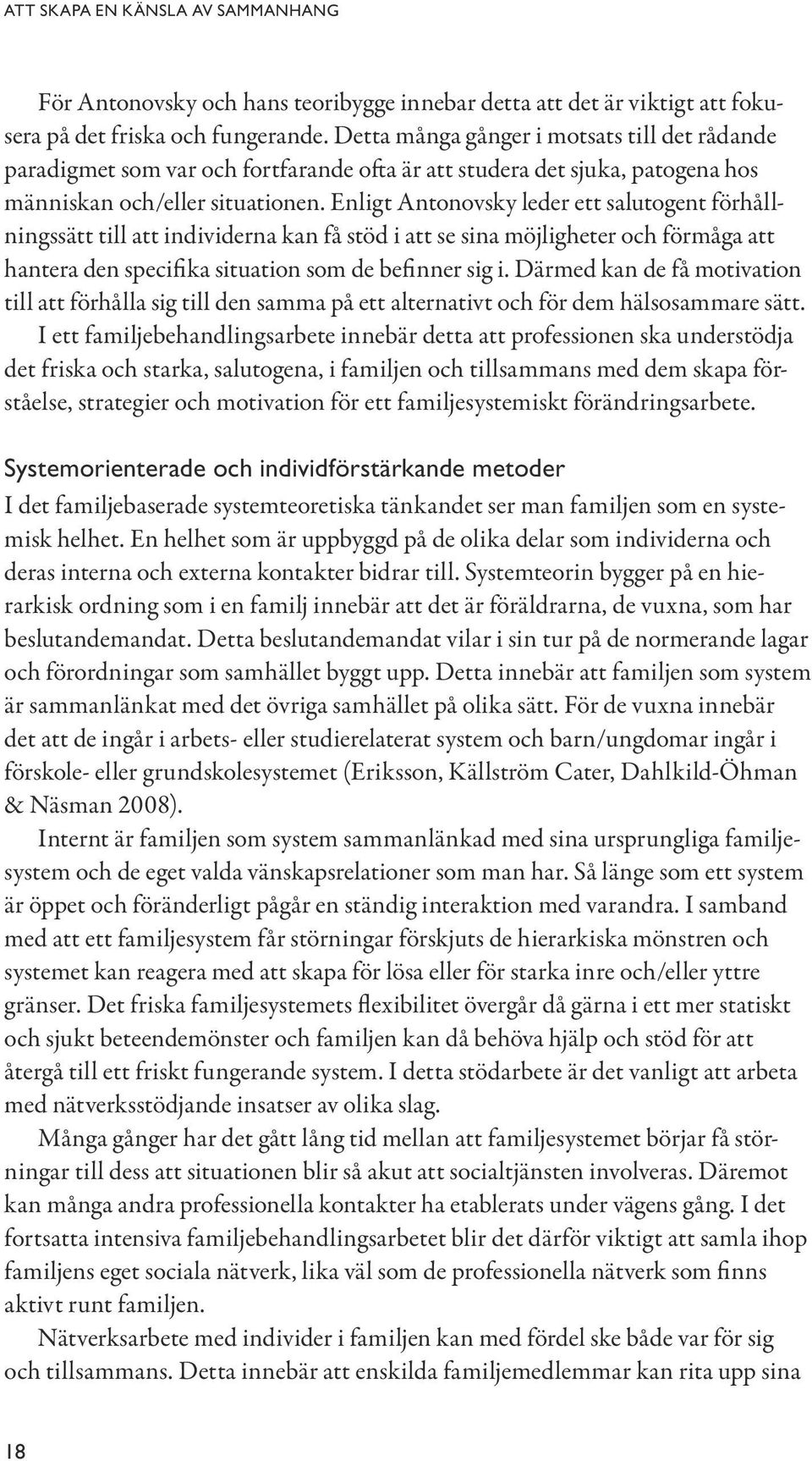 Enligt Antonovsky leder ett salutogent förhållningssätt till att individerna kan få stöd i att se sina möjligheter och förmåga att hantera den specifika situation som de befinner sig i.