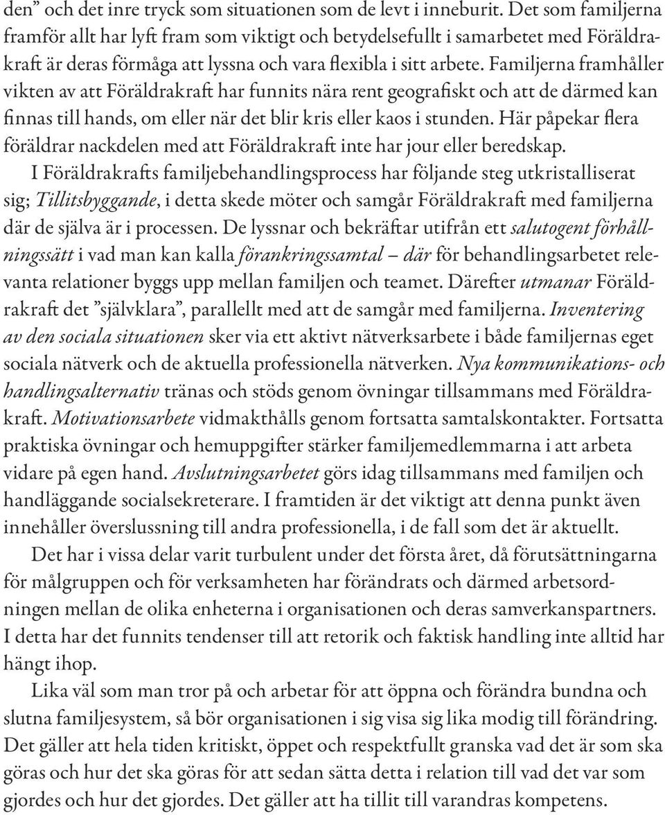 Familjerna framhåller vikten av att Föräldrakraft har funnits nära rent geografiskt och att de därmed kan finnas till hands, om eller när det blir kris eller kaos i stunden.