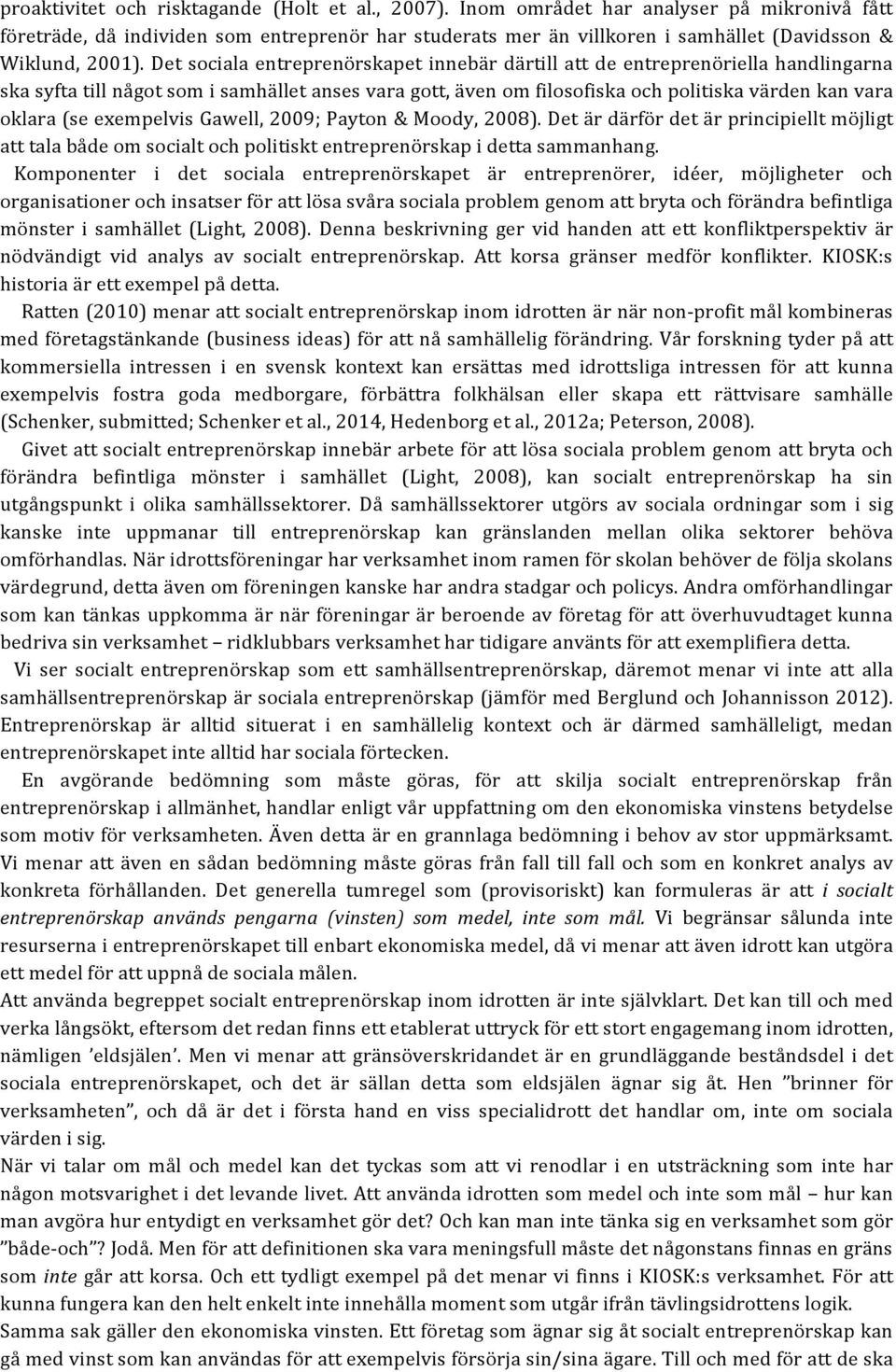 Det sociala entreprenörskapet innebär därtill att de entreprenöriella handlingarna ska syfta till något som i samhället anses vara gott, även om filosofiska och politiska värden kan vara oklara (se