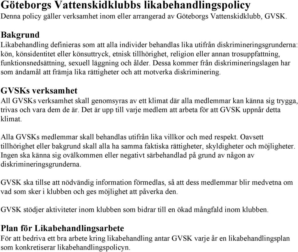 trosuppfattning, funktionsnedsättning, sexuell läggning och ålder. Dessa kommer från diskrimineringslagen har som ändamål att främja lika rättigheter och att motverka diskriminering.