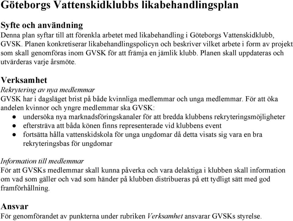 Planen skall uppdateras och utvärderas varje årsmöte. Verksamhet Rekrytering av nya medlemmar GVSK har i dagsläget brist på både kvinnliga medlemmar och unga medlemmar.