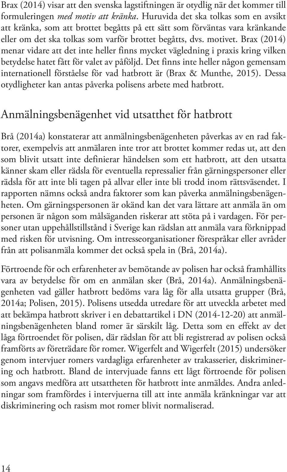 Brax (2014) menar vidare att det inte heller finns mycket vägledning i praxis kring vilken betydelse hatet fått för valet av påföljd.