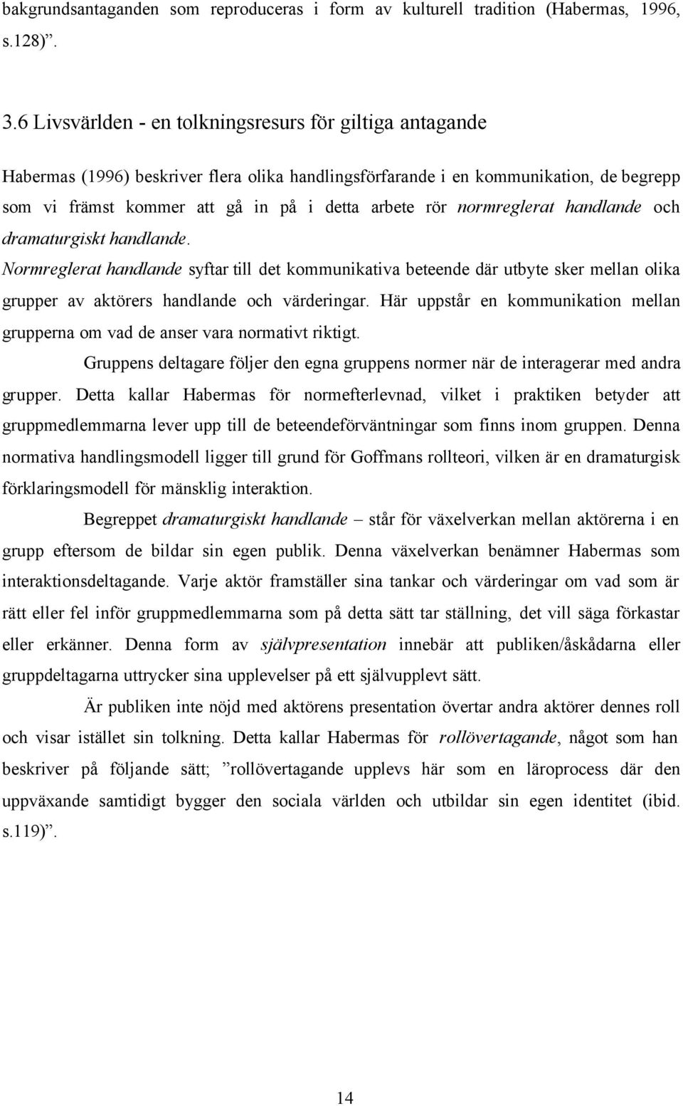 normreglerat handlande och dramaturgiskt handlande. Normreglerat handlande syftar till det kommunikativa beteende där utbyte sker mellan olika grupper av aktörers handlande och värderingar.