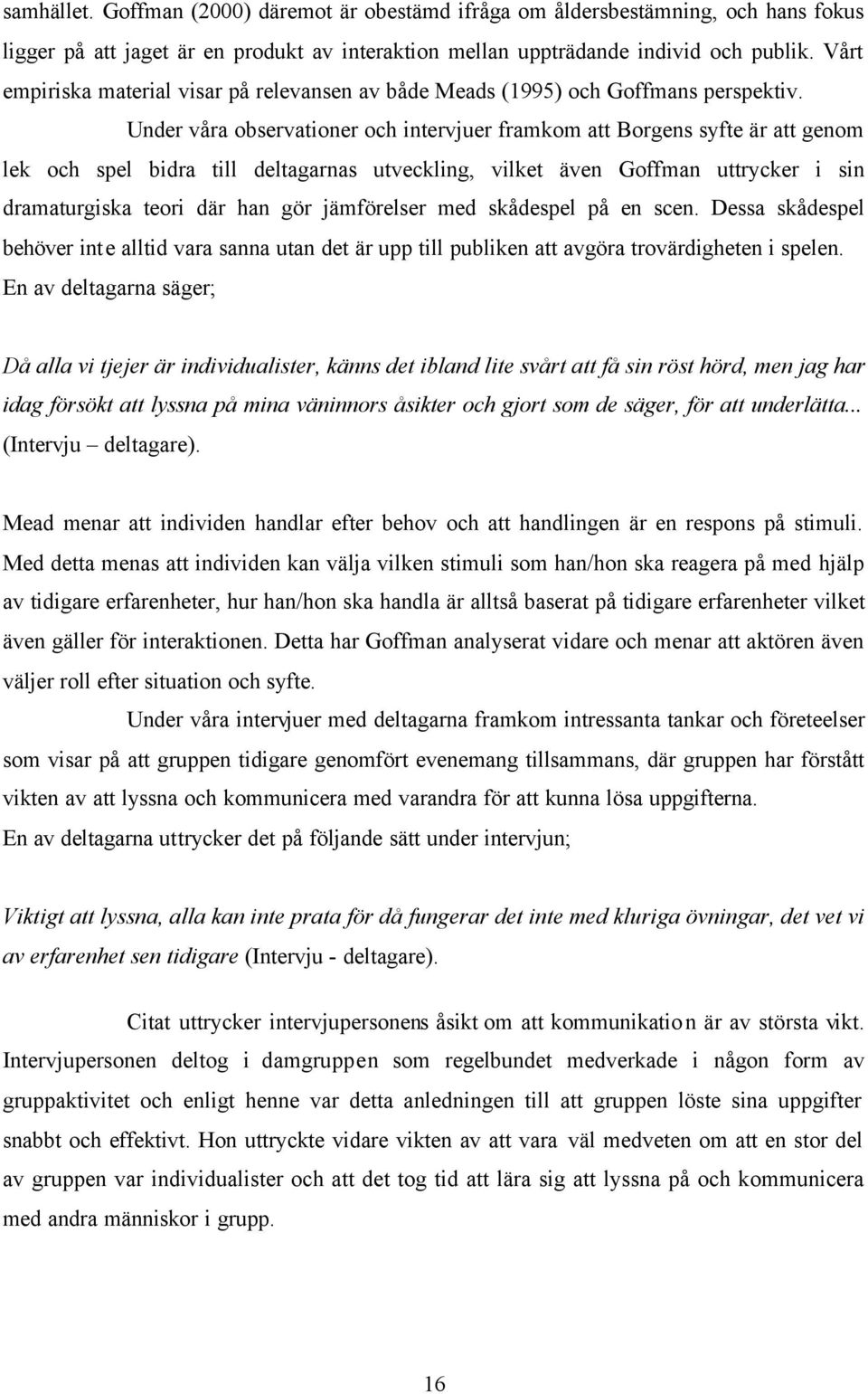 Under våra observationer och intervjuer framkom att Borgens syfte är att genom lek och spel bidra till deltagarnas utveckling, vilket även Goffman uttrycker i sin dramaturgiska teori där han gör