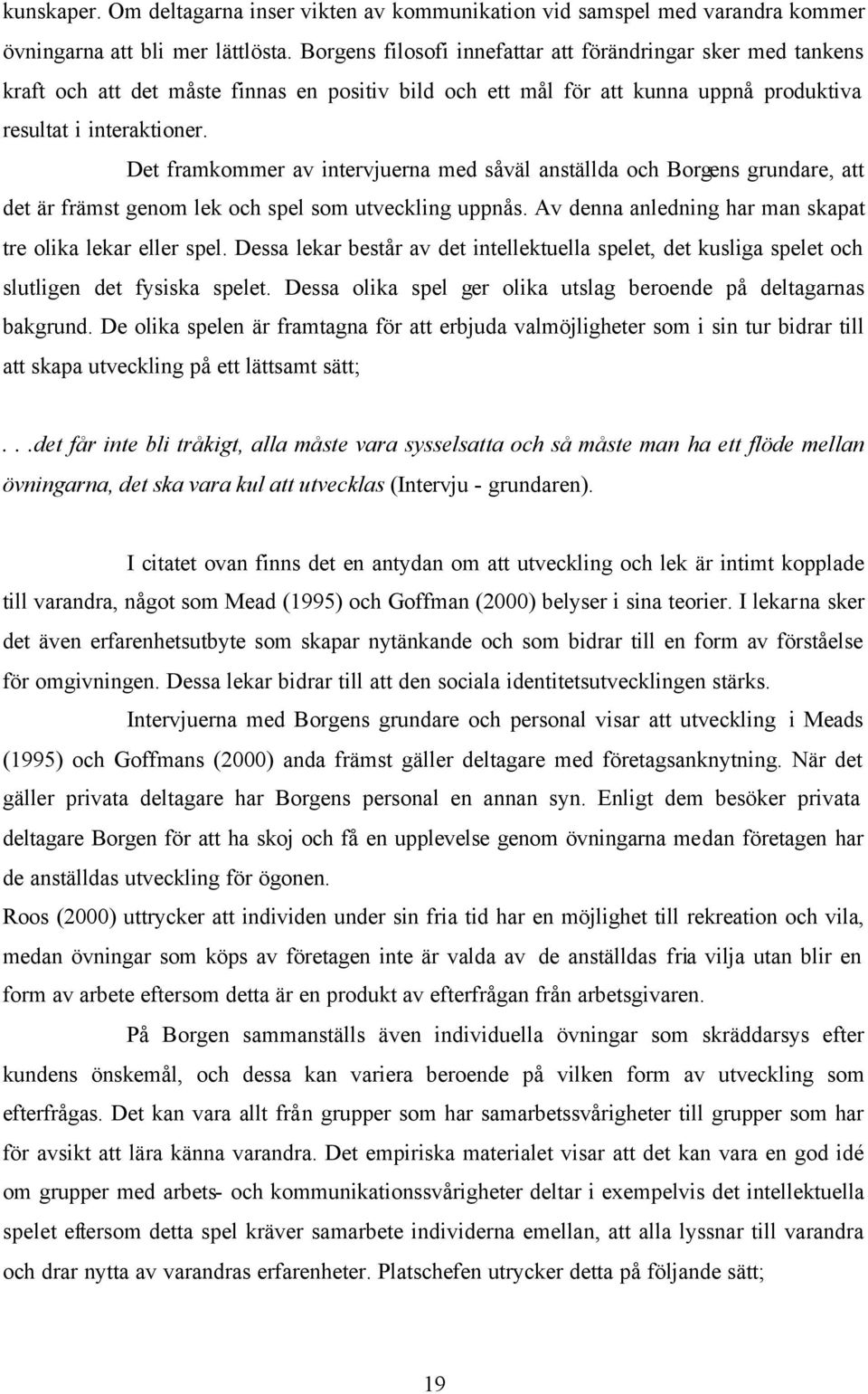 Det framkommer av intervjuerna med såväl anställda och Borgens grundare, att det är främst genom lek och spel som utveckling uppnås. Av denna anledning har man skapat tre olika lekar eller spel.