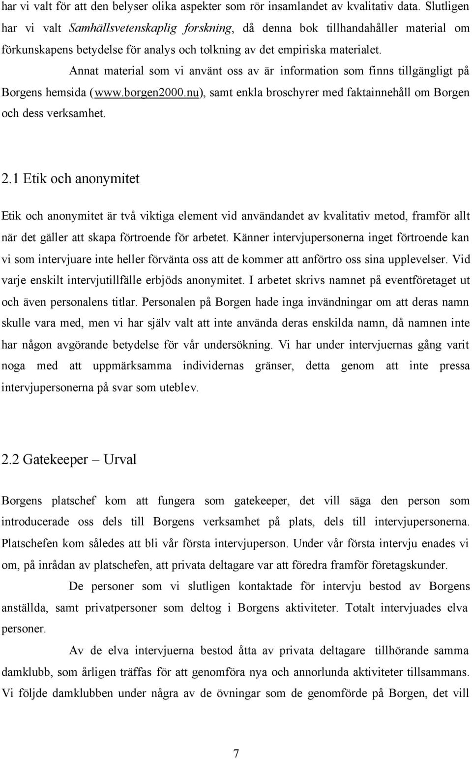 Annat material som vi använt oss av är information som finns tillgängligt på Borgens hemsida (www.borgen2000.nu), samt enkla broschyrer med faktainnehåll om Borgen och dess verksamhet. 2.