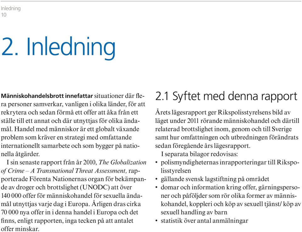 där utnyttjas för olika ända mål. Handel med människor är ett globalt växande problem som kräver en strategi med omfattande internationellt samarbete och som bygger på natio nella åtgärder.