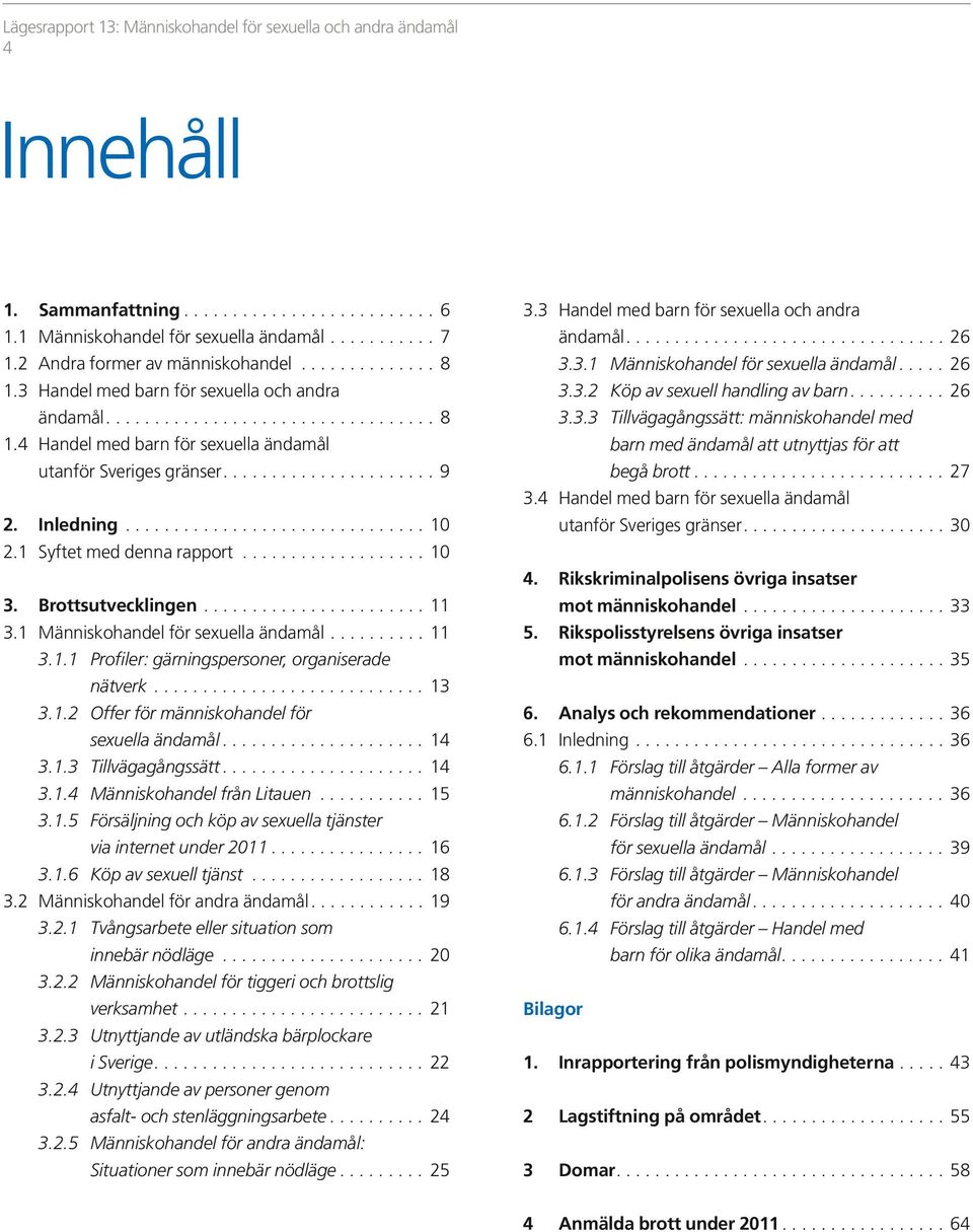 Inledning................................ 2. Syftet med denna rapport.................... 3. Brottsutvecklingen........................ 3. Människohandel för sexuella ändamål........... 3.. Profiler: gärningspersoner, organiserade nätverk.