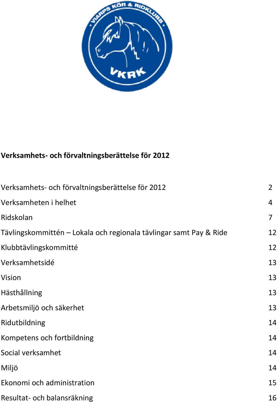 Klubbtävlingskommitté 12 Verksamhetsidé 13 Vision 13 Hästhållning 13 Arbetsmiljö och säkerhet 13