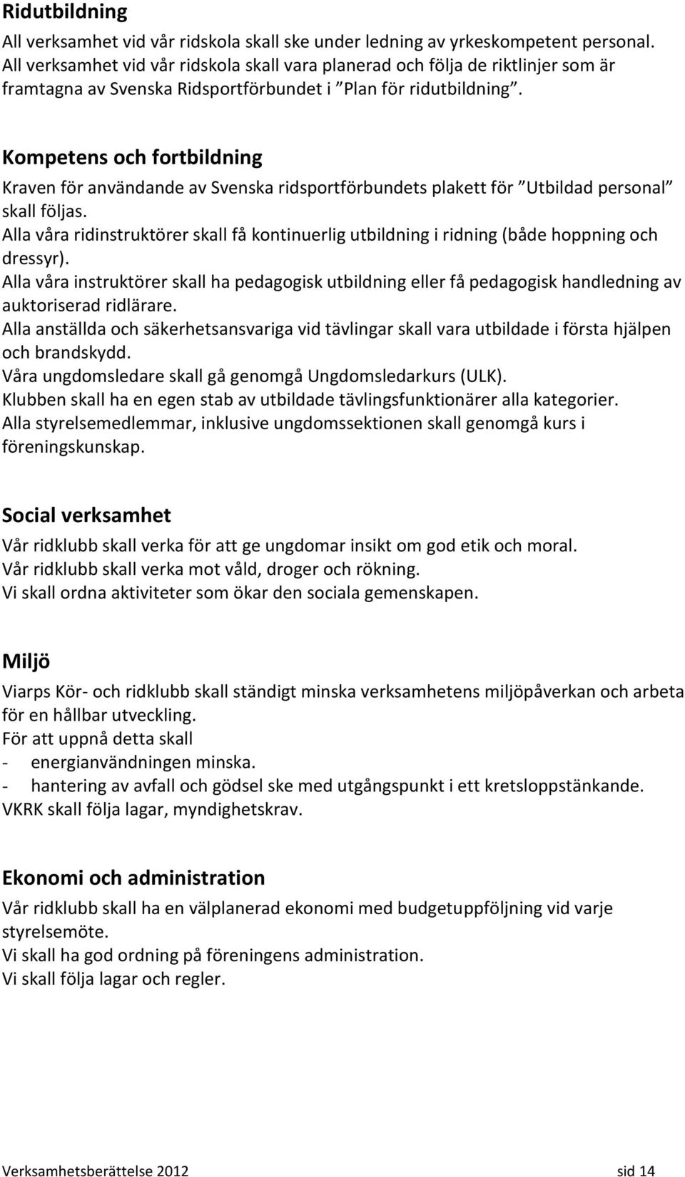 Kompetens och fortbildning Kraven för användande av Svenska ridsportförbundets plakett för Utbildad personal skall följas.