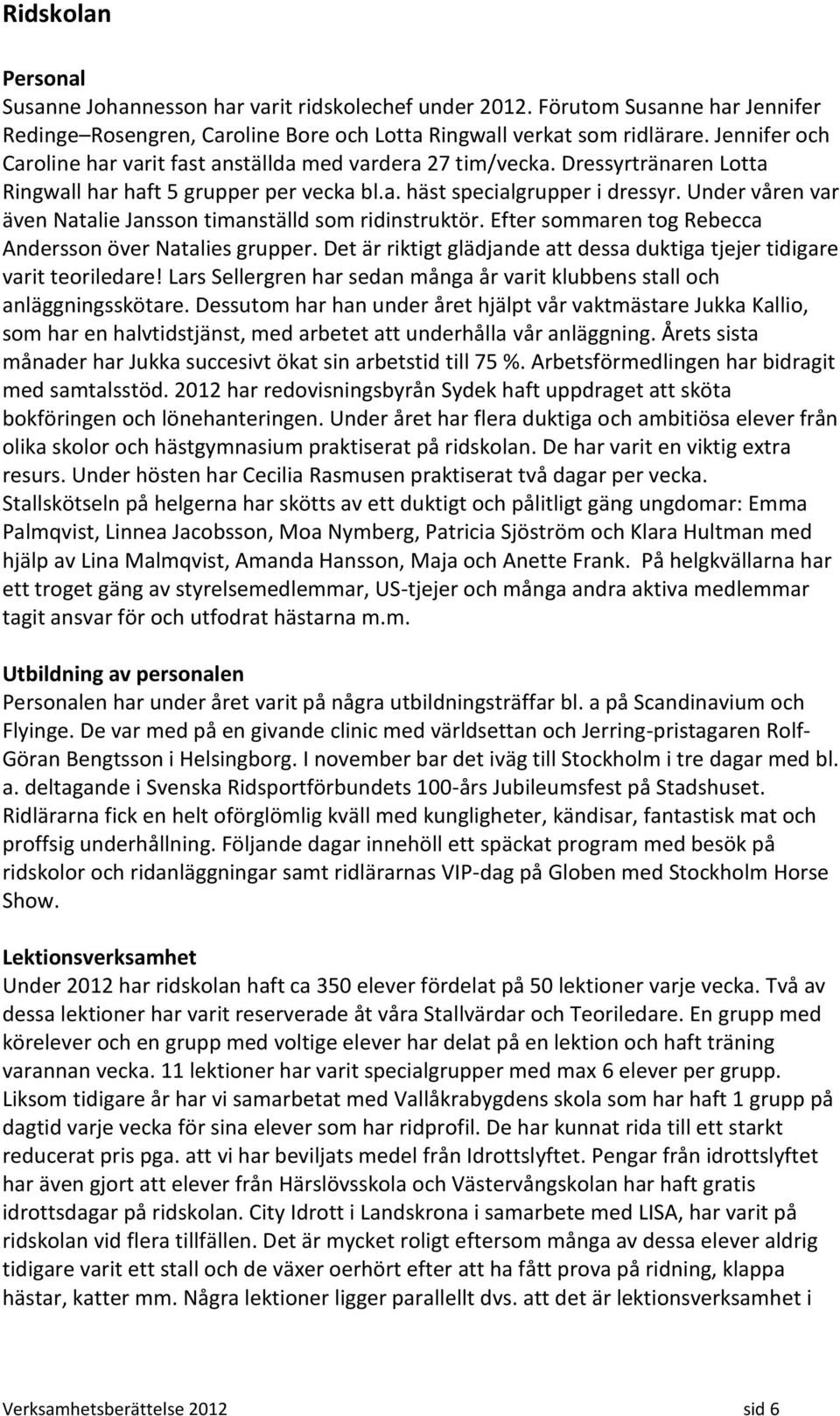 Under våren var även Natalie Jansson timanställd som ridinstruktör. Efter sommaren tog Rebecca Andersson över Natalies grupper.