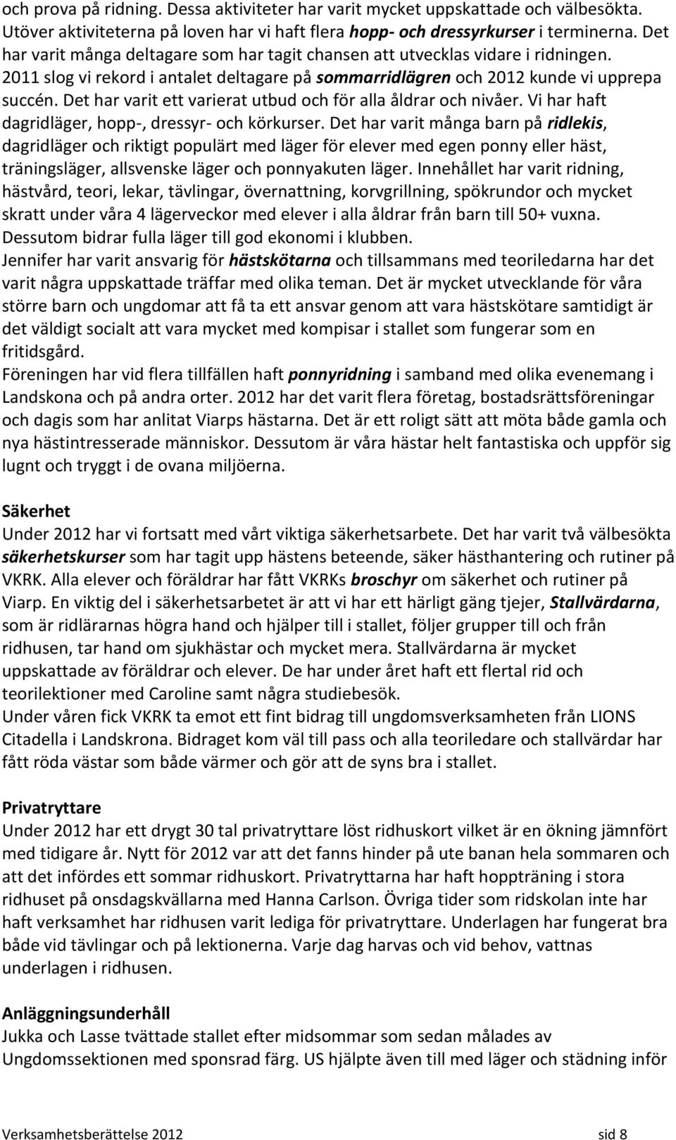 Det har varit ett varierat utbud och för alla åldrar och nivåer. Vi har haft dagridläger, hopp-, dressyr- och körkurser.