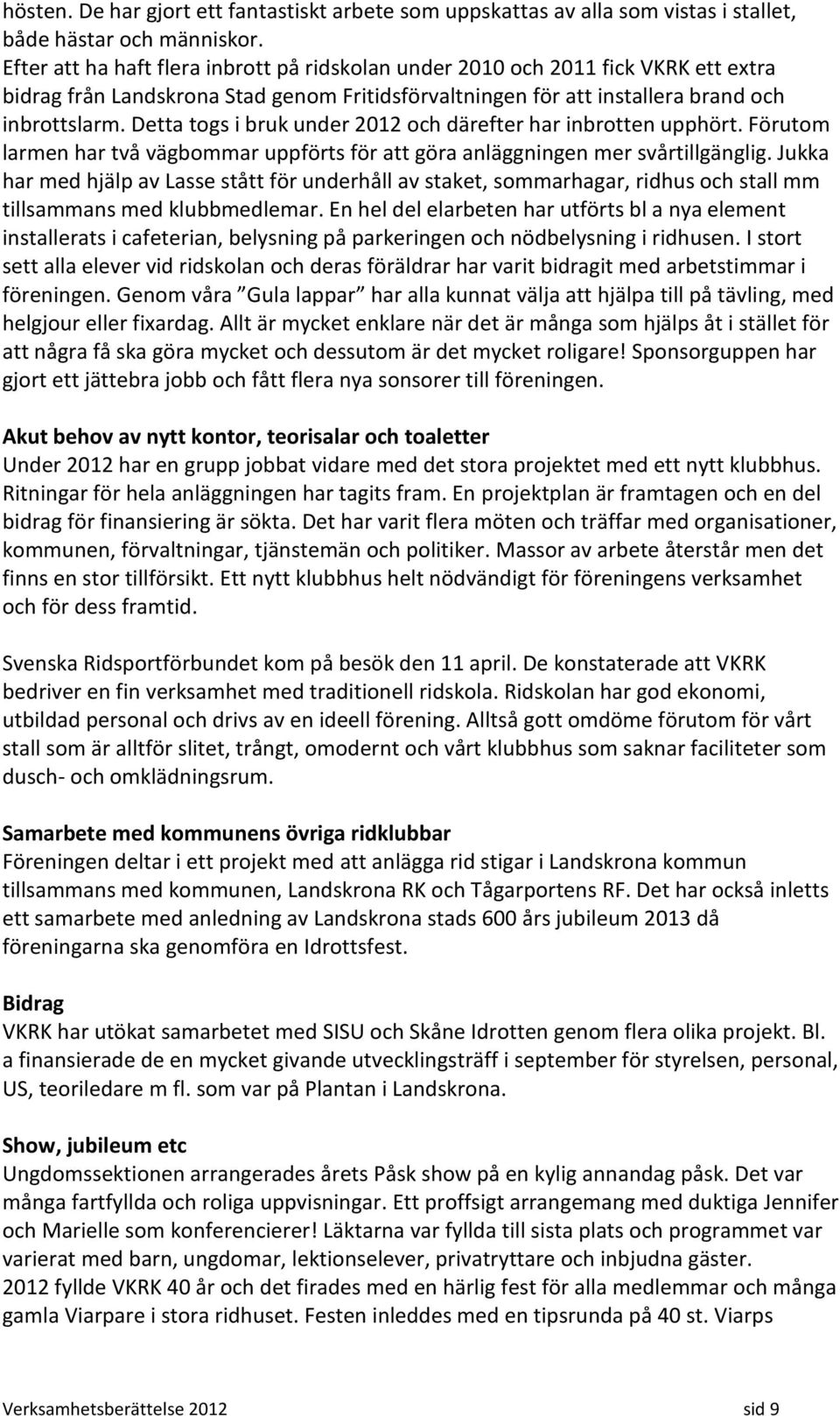 Detta togs i bruk under 2012 och därefter har inbrotten upphört. Förutom larmen har två vägbommar uppförts för att göra anläggningen mer svårtillgänglig.