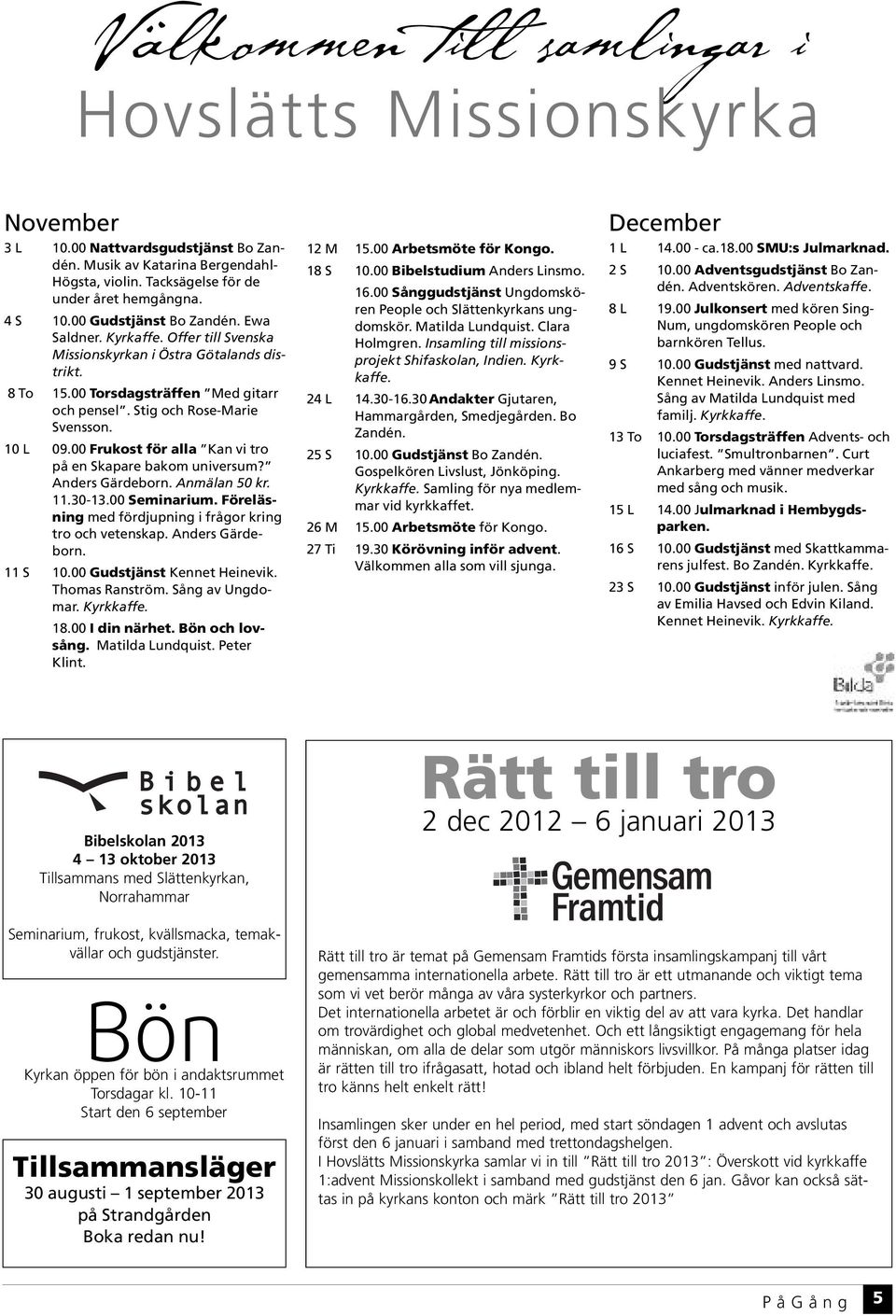 00 Frukost för alla Kan vi tro på en Skapare bakom universum? Anders Gärdeborn. Anmälan 50 kr. 11.30-13.00 Seminarium. Föreläsning med fördjupning i frågor kring tro och vetenskap. Anders Gärdeborn. 11 S 10.