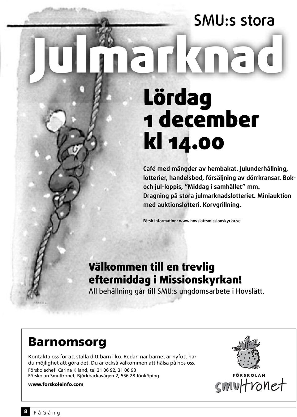 se Välkommen till en trevlig eftermiddag i Missionskyrkan! All behållning går till SMU:s ungdomsarbete i Hovslätt. Barnomsorg Kontakta oss för att ställa ditt barn i kö.