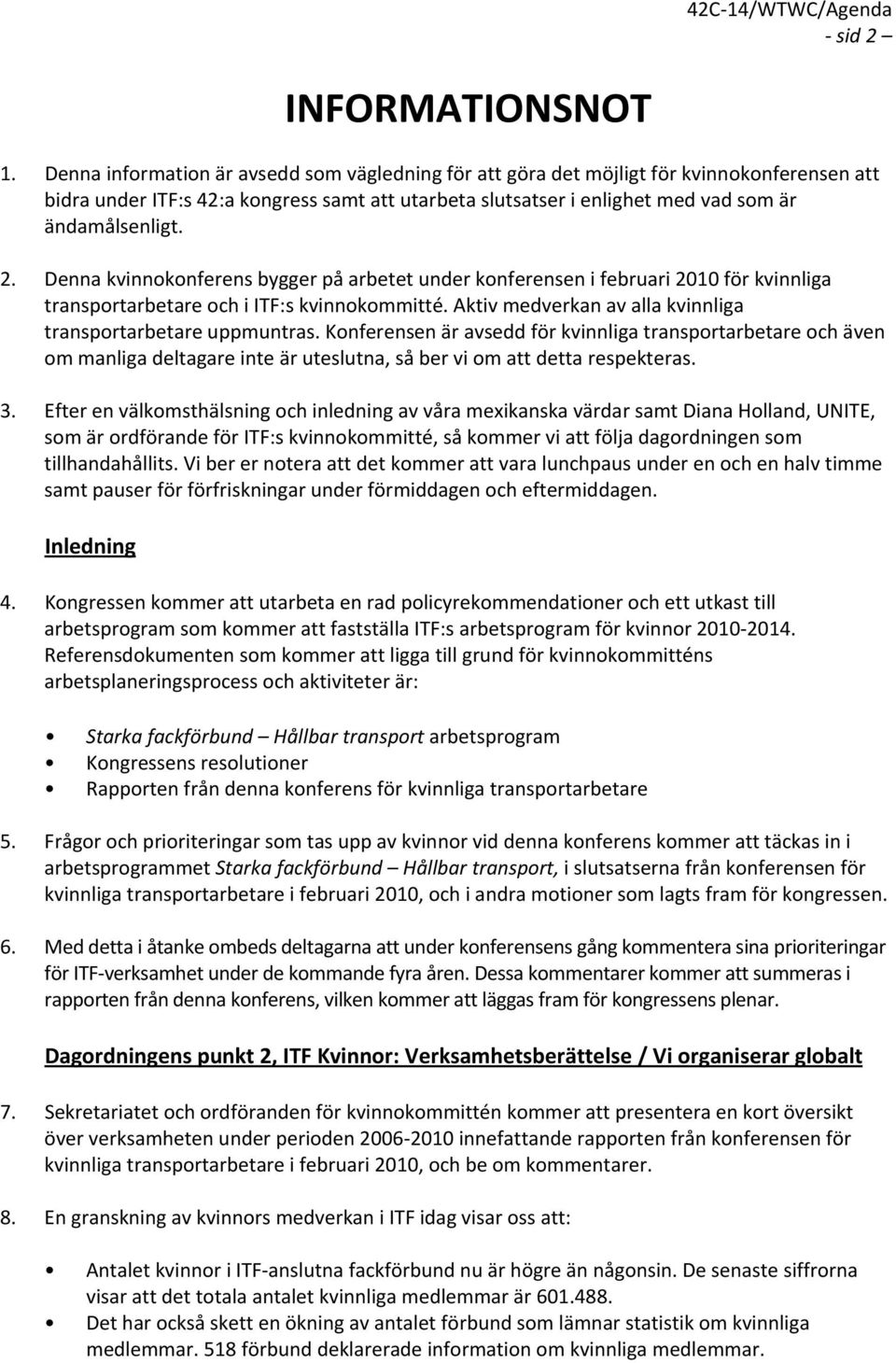 Denna kvinnokonferens bygger på arbetet under konferensen i februari 2010 för kvinnliga transportarbetare och i ITF:s kvinnokommitté. Aktiv medverkan av alla kvinnliga transportarbetare uppmuntras.