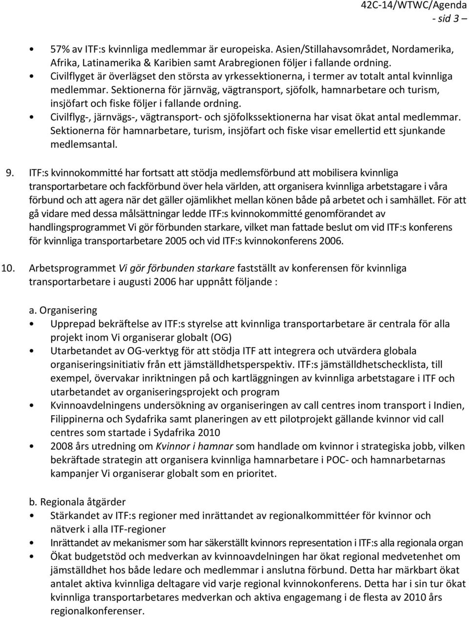 Sektionerna för järnväg, vägtransport, sjöfolk, hamnarbetare och turism, insjöfart och fiske följer i fallande ordning.