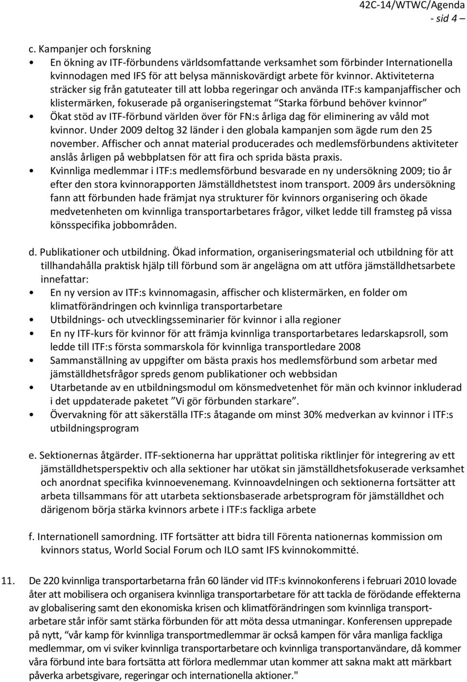 ITF förbund världen över för FN:s årliga dag för eliminering av våld mot kvinnor. Under 2009 deltog 32 länder i den globala kampanjen som ägde rum den 25 november.