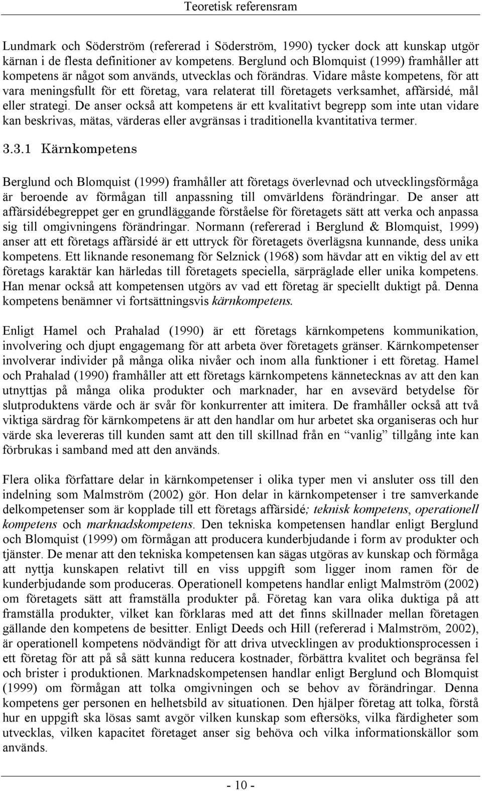 Vidare måste kompetens, för att vara meningsfullt för ett företag, vara relaterat till företagets verksamhet, affärsidé, mål eller strategi.