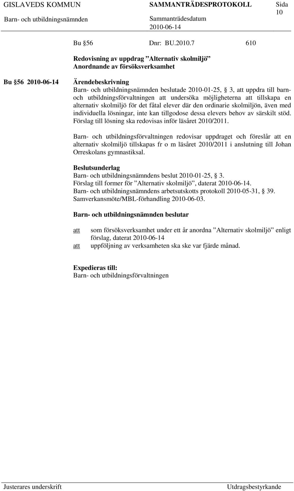 alternativ skolmiljö för det fåtal elever där den ordinarie skolmiljön, även med individuella lösningar, inte kan tillgodose dessa elevers behov av särskilt stöd.