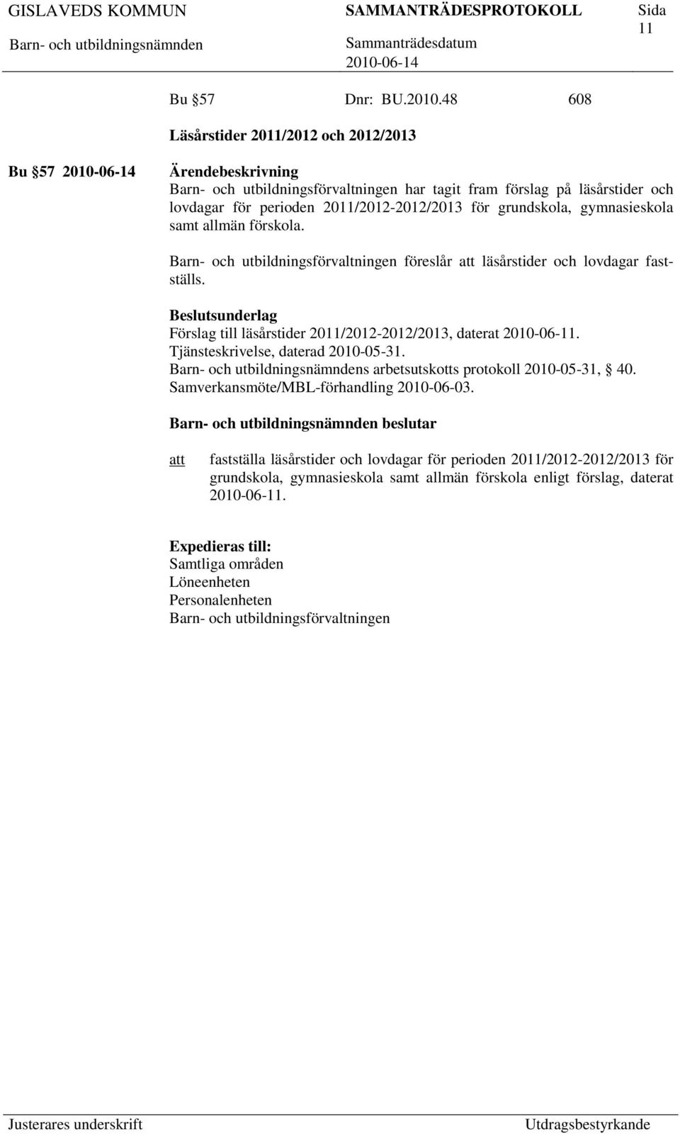 gymnasieskola samt allmän förskola. Barn- och utbildningsförvaltningen föreslår läsårstider och lovdagar fastställs. Förslag till läsårstider 2011/2012-2012/2013, daterat 2010-06-11.