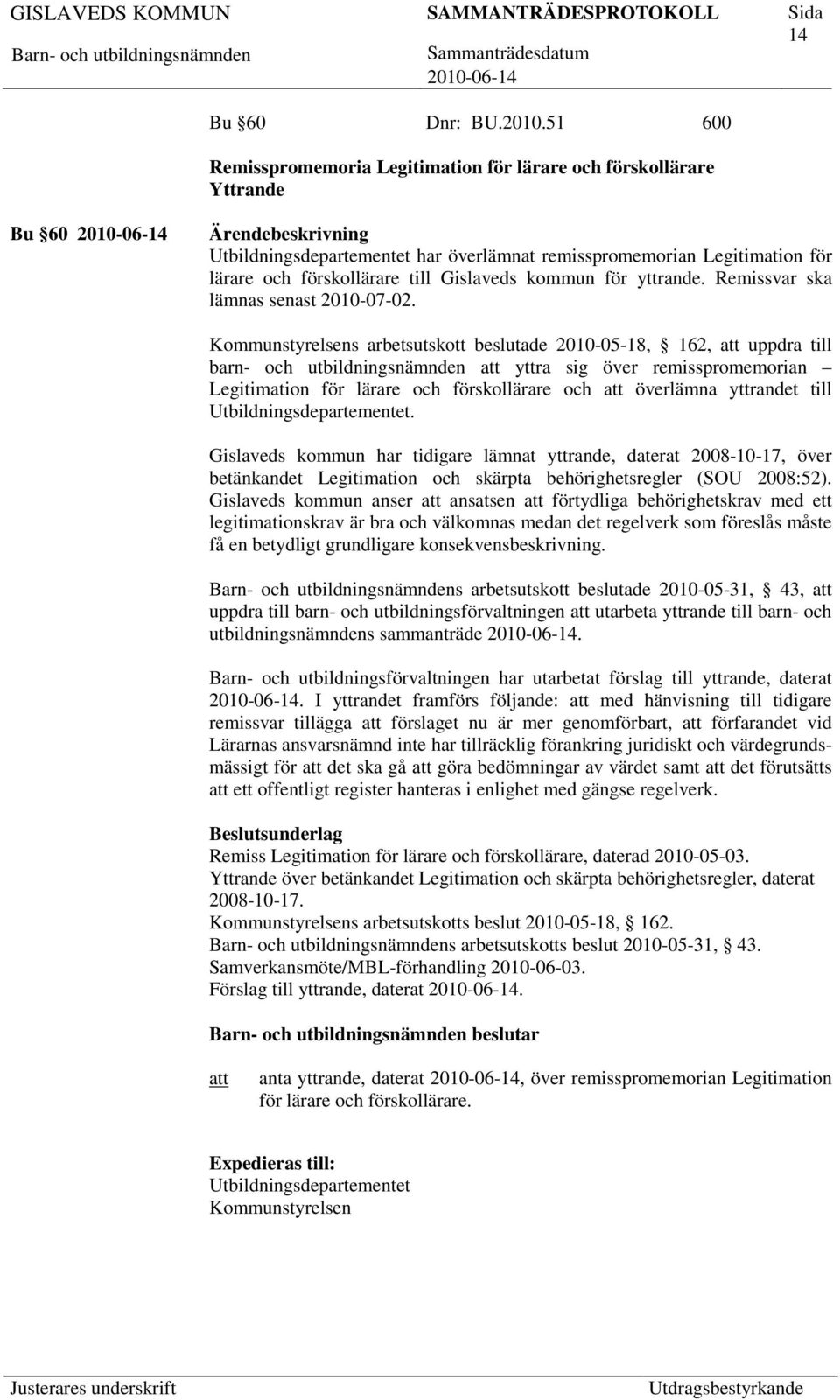 kommun för yttrande. Remissvar ska lämnas senast 2010-07-02.