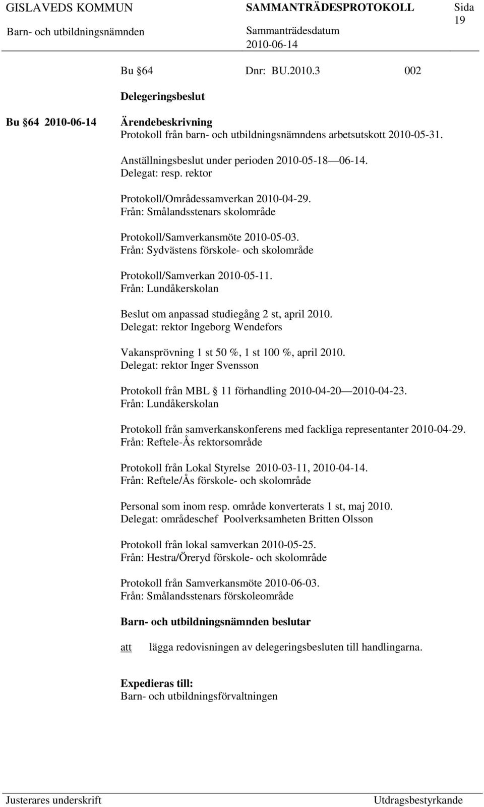 Från: Lundåkerskolan Beslut om anpassad studiegång 2 st, april 2010. Delegat: rektor Ingeborg Wendefors Vakansprövning 1 st 50 %, 1 st 100 %, april 2010.