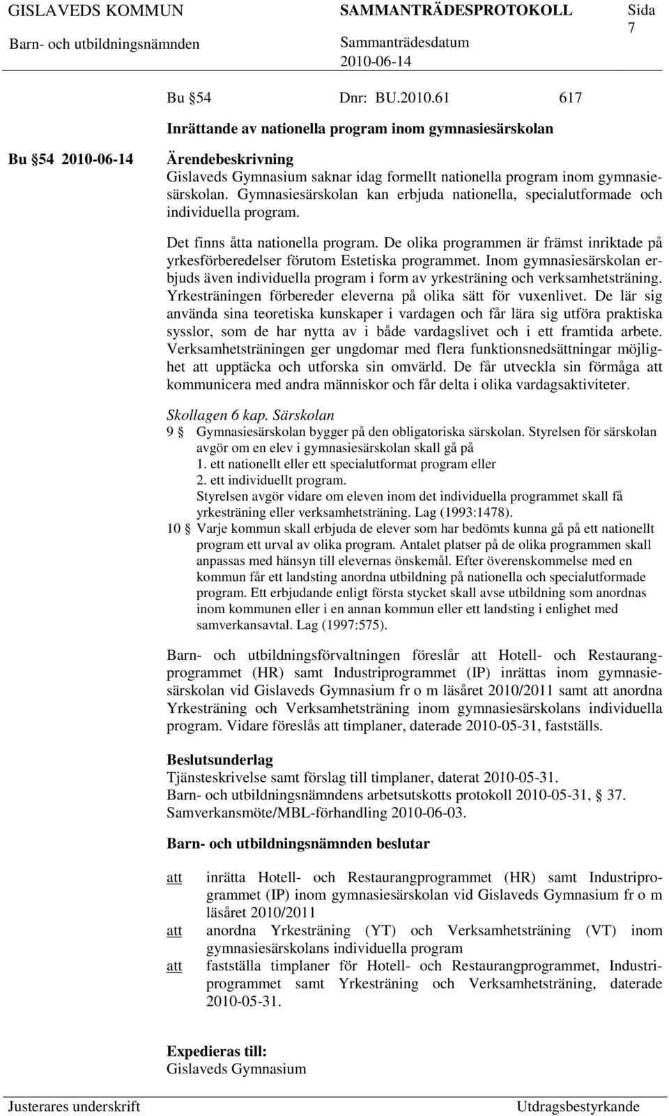 De olika programmen är främst inriktade på yrkesförberedelser förutom Estetiska programmet. Inom gymnasiesärskolan erbjuds även individuella program i form av yrkesträning och verksamhetsträning.