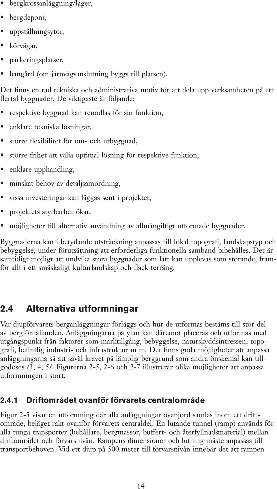 De viktigaste är följande: respektive byggnad kan renodlas för sin funktion, enklare tekniska lösningar, större flexibilitet för om- och utbyggnad, större frihet att välja optimal lösning för