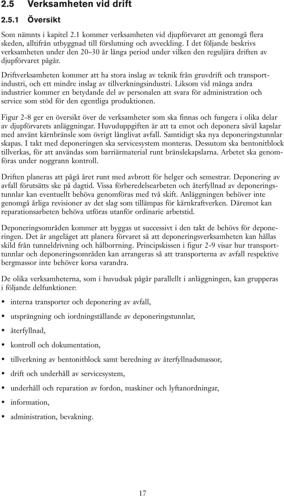 Driftverksamheten kommer att ha stora inslag av teknik från gruvdrift och transportindustri, och ett mindre inslag av tillverkningsindustri.